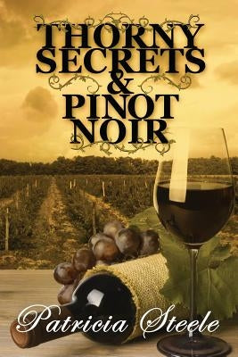 Thorny Secrets & Pinot Noir by Steele, Patricia