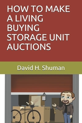 How to Make a Living Buying Storage Unit Auctions by Shuman, Bailey A.