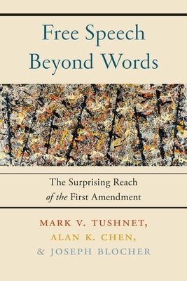 Free Speech Beyond Words: The Surprising Reach of the First Amendment by Tushnet, Mark V.