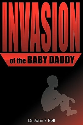 Invasion of the Baby Daddy by Bell, John Dr E.