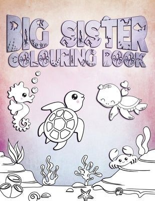 Big Sister Colouring Book: Perfect For Big Sister Ages 2-6: Cute Gift Idea for Toddlers, Colouring Pages for Ocean and Sea Creature Loving Girls by Press, Water Life