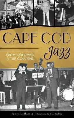 Cape Cod Jazz: From Colombo to the Columns by Basile, John A.