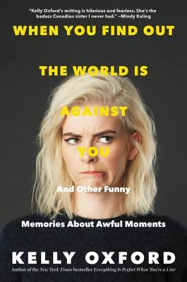 When You Find Out the World Is Against You: And Other Funny Memories about Awful Moments by Oxford, Kelly