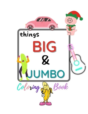 things BIG & JUMBO Coloring Book: :, Easy, LARGE, GIANT Simple Picture Coloring Books for Toddlers, Kids Ages 2-4, Early Learning, Preschool and Kinde by Books, Frank