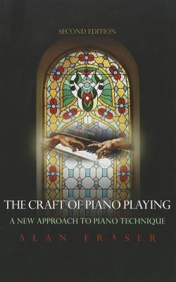 The Craft of Piano Playing: A New Approach to Piano Technique, 2nd Edition by Fraser, Alan