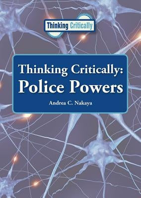 Thinking Critically: Police Powers by Nakaya, Andrea C.