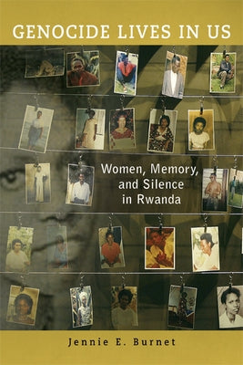 Genocide Lives in Us: Women, Memory, and Silence in Rwanda by Burnet, Jennie E.