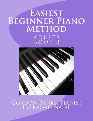 Easiest Beginner Piano Method: Gordon Banks Piano Method: 10 fingers / 10 keys & counting by Banks, Gordon