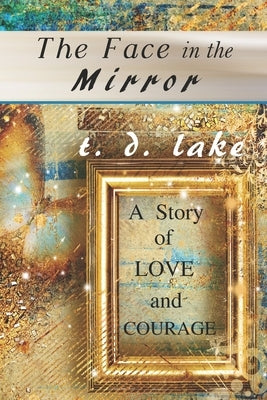 The Face in the Mirror: A Story of Love and Courage by Lake, T. D.