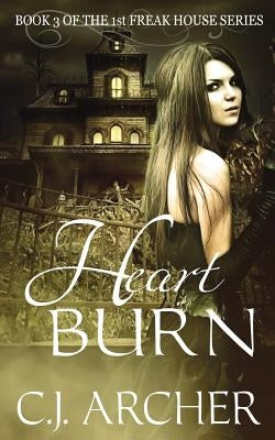 Heart Burn: Book 3 of the 1st Freak House Trilogy by Archer, C. J.