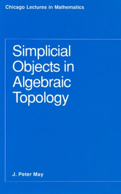 Simplicial Objects in Algebraic Topology by May, J. P.