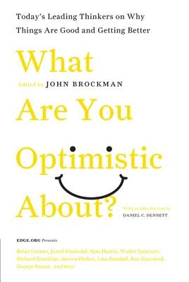 What Are You Optimistic About?: Today's Leading Thinkers on Why Things Are Good and Getting Better by Brockman, John