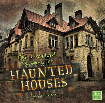 The Unsolved Mystery of Haunted Houses by Krohn, Katherine