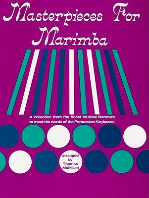 Masterpieces for Marimba: A Collection from the Finest Musical Literature to Meet the Needs of the Percussion Keyboard by McMillan, Thomas