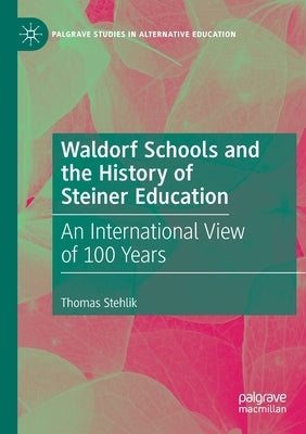 Waldorf Schools and the History of Steiner Education: An International View of 100 Years by Stehlik, Thomas