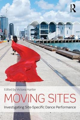 Moving Sites: Investigating Site-Specific Dance Performance by Hunter, Victoria