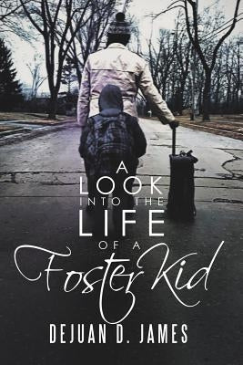 A Look into the Life of a Foster Kid by James, Dejuan D.