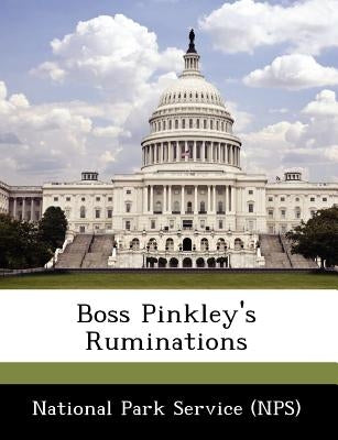 Boss Pinkley's Ruminations by National Park Service (Nps)