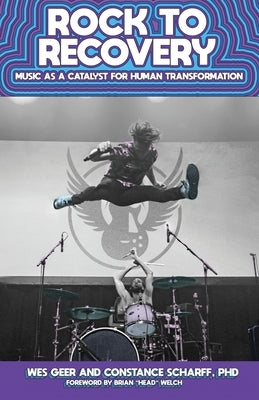 Rock to Recovery: Music as a Catalyst for Human Transformation by Geer, Wes