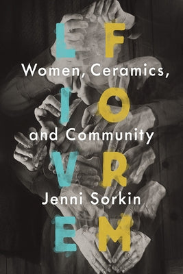 Live Form: Women, Ceramics, and Community by Sorkin, Jenni