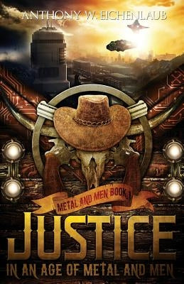 Justice in an Age of Metal and Men by Eichenlaub, Anthony W.