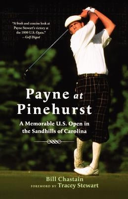 Payne at Pinehurst: A Memorable U.S. Open in the Sandhills of Carolina by Chastain, Bill