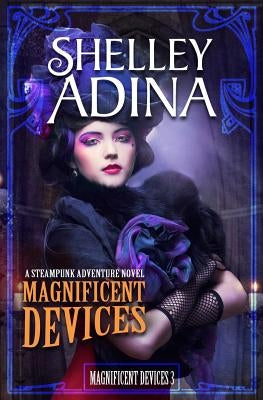 Magnificent Devices: A Steampunk Adventure Novel by Adina, Shelley