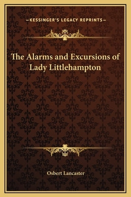 The Alarms and Excursions of Lady Littlehampton by Lancaster, Osbert