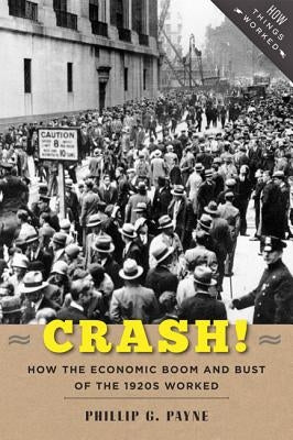 Crash!: How the Economic Boom and Bust of the 1920s Worked by Payne, Phillip G.