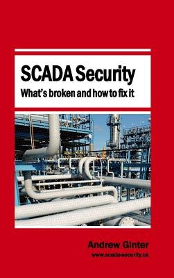 SCADA Security - What's broken and how to fix it by Ginter, Andrew