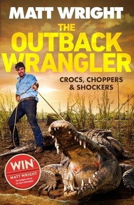 The Outback Wrangler: True Tales of Crocs, Choppers and Shockers by Wright, Matt