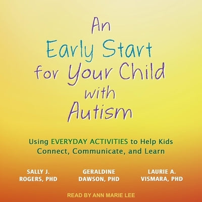 An Early Start for Your Child with Autism: Using Everyday Activities to Help Kids Connect, Communicate, and Learn by Rogers, Sally J.