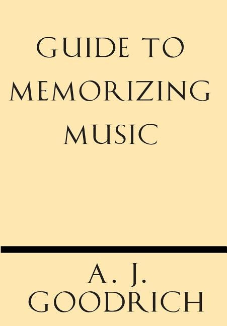 Guide to Memorizing Music by Goodrich, A. J.