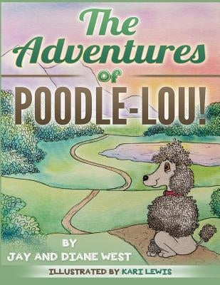 The Adventures of Poodle-Lou! by West, Jay