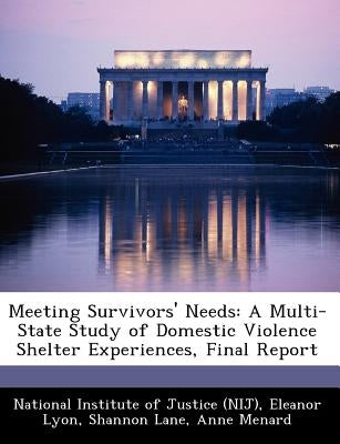 Meeting Survivors' Needs: A Multi-State Study of Domestic Violence Shelter Experiences, Final Report by National Institute of Justice (Nij)