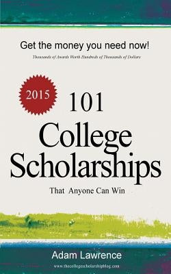 101 College Scholarships: That Anyone Can Win by Lawrence, Adam