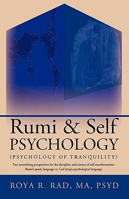 Rumi & Self Psychology (Psychology of Tranquility): Two Astonishing Perspectives for the Discipline and Science of Self Transformation: Rumi's Poetic by Roya R. Rad, R. Rad