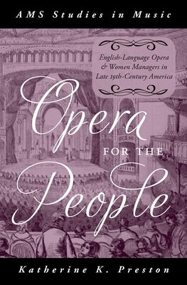 Opera for the People: English-Language Opera and Women Managers in Late 19th-Century America by Preston, Katherine K.