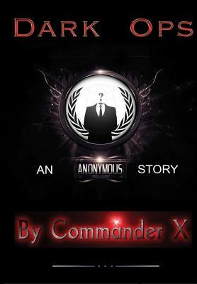 Dark Ops: An Anonymous Story by X, Commander