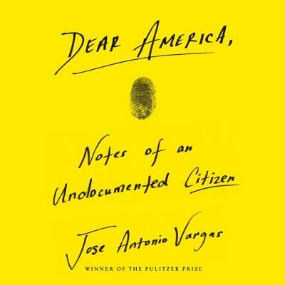 Dear America: Notes of an Undocumented Citizen by Vargas, Jose Antonio