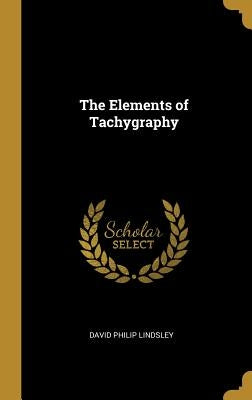 The Elements of Tachygraphy by Lindsley, David Philip