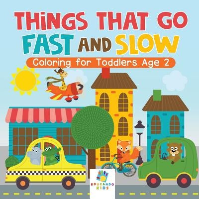 Things That Go Fast and Slow Coloring for Toddlers Age 2 by Educando Kids