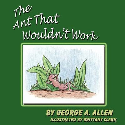 The Ant That Wouldn't Work by Allen, George A.