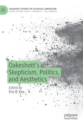 Oakeshott's Skepticism, Politics, and Aesthetics by Kos, Eric S.