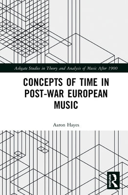 Concepts of Time in Post-War European Music by Hayes, Aaron