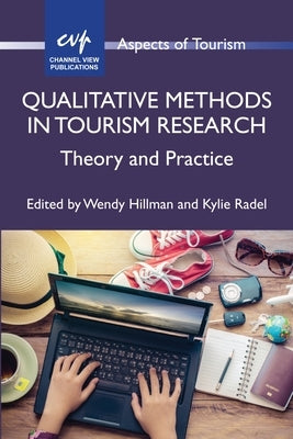 Qualitative Methods in Tourism Research: Theory and Practice by Hillman, Wendy