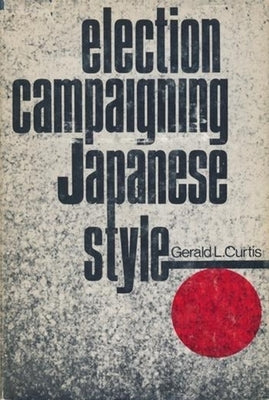 Election Campaigning Japanese Style by Curtis, Gerald