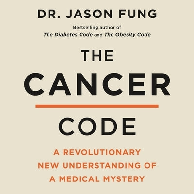 The Cancer Code: A Revolutionary New Understanding of a Medical Mystery by Fung, Jason