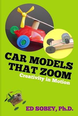 Car models that zoom: Creativity in motion by Sobey Phd, Ed