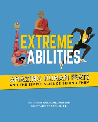 Extreme Abilities: Amazing Human Feats and the Simple Science Behind Them by Watson, Galadriel